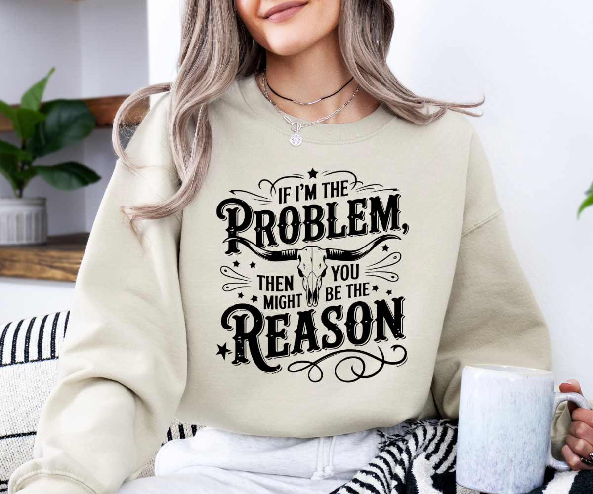 If I'm The Problem Sweatshirt
