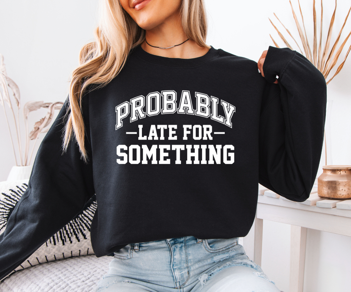 Probably Late For Something Sweatshirt