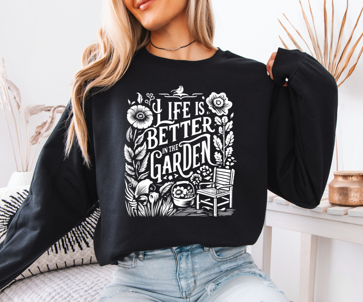 Life Is Better in the Garden Sweatshirt