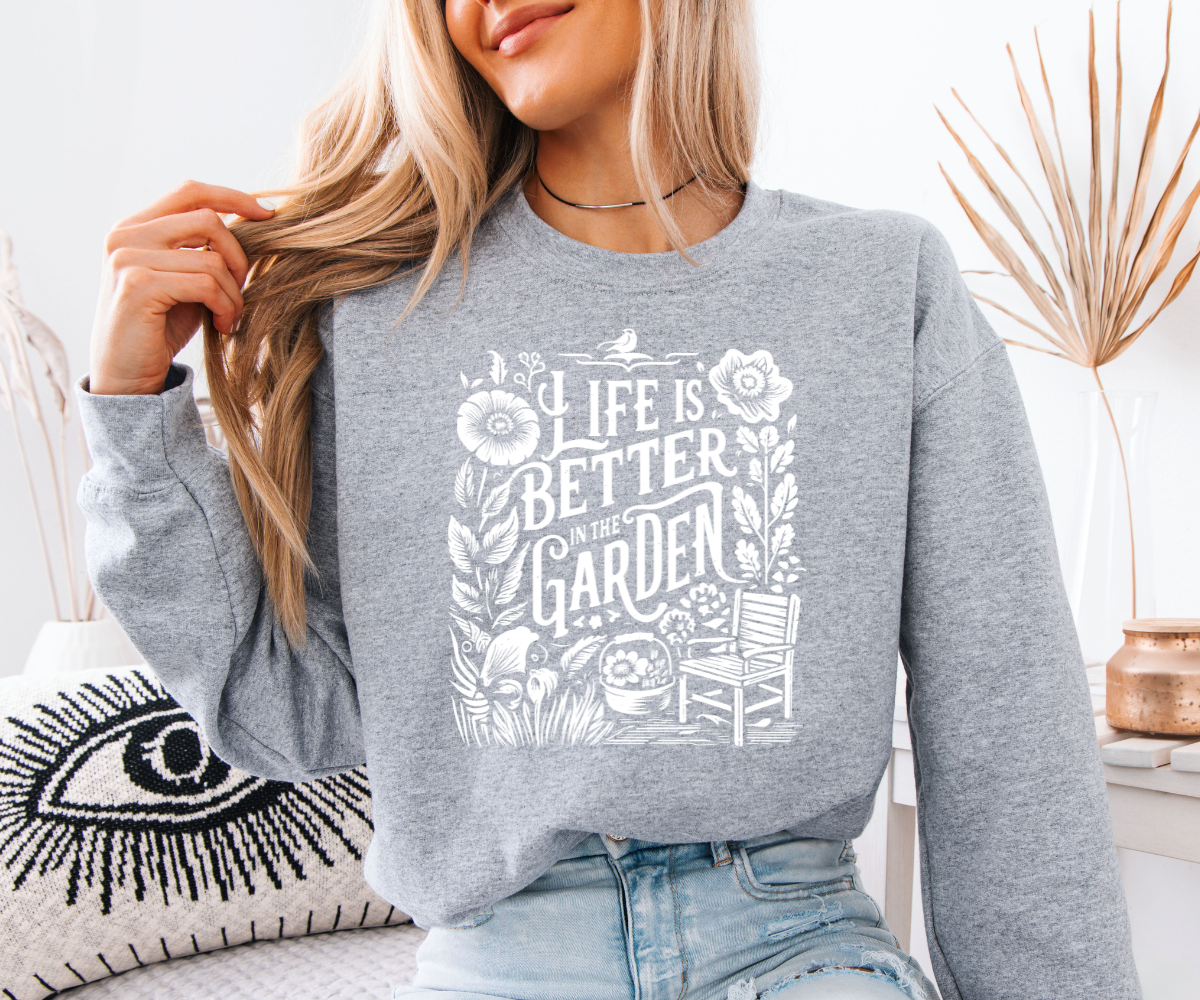 Life Is Better in the Garden Sweatshirt
