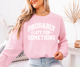 Probably Late For Something Sweatshirt